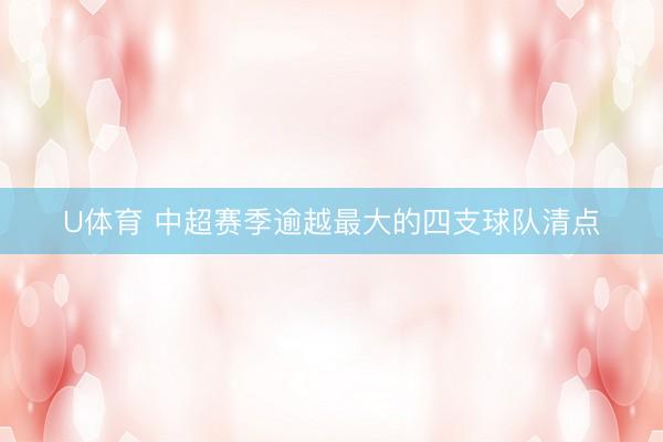 U体育 中超赛季逾越最大的四支球队清点
