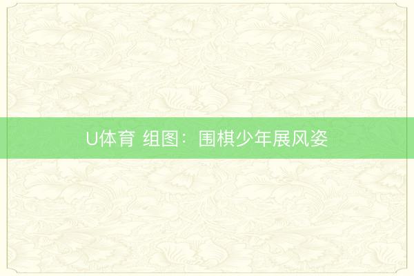 U体育 组图：围棋少年展风姿