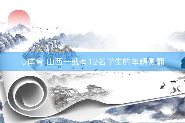 U体育 山西一载有12名学生的车辆侧翻