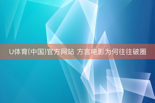 U体育(中国)官方网站 方言电影为何往往破圈