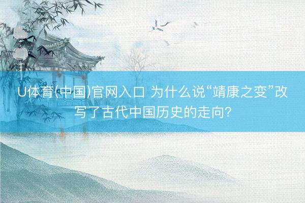 U体育(中国)官网入口 为什么说“靖康之变”改写了古代中国历史的走向?